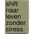 Shift naar Leven zonder Stress