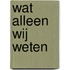 Wat alleen wij weten