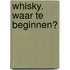Whisky. Waar te beginnen?