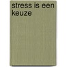 Stress is een keuze door Hilbrand Bos