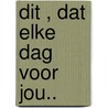 Dit , Dat elke dag voor jou.. by Arie Broere