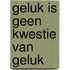 Geluk is geen kwestie van geluk
