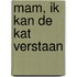 Mam, ik kan de kat verstaan