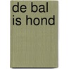 De bal is hond by Dav Pilkey