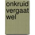 Onkruid vergaat wel