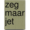 Zeg maar Jet door Wim van Miltenburg