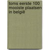 Toms eerste 100 mooiste plaatsen in België by Tom Boudewijns