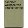 Caribisch Wetboek van Strafvordering by S. Bakker