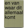 En van waar dit allemaal komt door Urbain Urbanus Servranckx