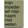 Mijn moeder wil mijn naam niet weten door Christel Jansen
