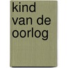 Kind van de Oorlog by Antoon Hout