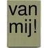 Van mij!