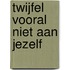 Twijfel vooral niet aan jezelf