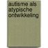 Autisme als atypische ontwikkeling