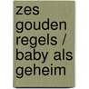 Zes gouden regels / Baby als geheim by Carol Grace