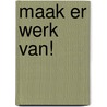 Maak er werk van! door Nelleke Koot