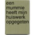 Een mummie heeft mijn huiswerk opgegeten