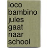 Loco Bambino Jules gaat naar school by Annemie Berebrouckx