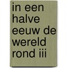 In een halve eeuw de wereld rond III by Peter Franken