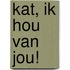Kat, ik hou van jou!