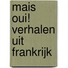 Mais oui! Verhalen uit Frankrijk by Asjha Van den Akker