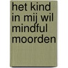 Het kind in mij wil mindful moorden by Karsten Dusse