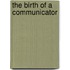 The Birth of a Communicator