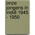 Onze jongens in Indië 1945 - 1950