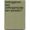 Leidinggeven aan zelforganisatie. Een paradox? door Veronique Kilian