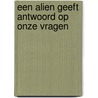Een Alien geeft antwoord op onze vragen door Charles van der Hoog