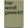 Hier wordt gewerkt! by Unknown