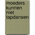 Moeders kunnen niet tapdansen