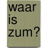 Waar is Zum? door Annelies Nys