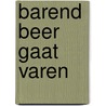 Barend Beer gaat varen by Ria Boogert-van der Hel