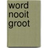 Word nooit groot