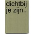 Dichtbij je zijn..