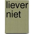 Liever niet