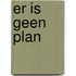 Er is geen plan