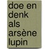 Doe en denk als Arsène Lupin