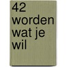 42 Worden wat je wil by Unknown
