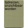 Tijdreizen, onzichtbaar worden door Ruud Smeulders