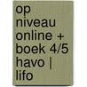 Op niveau online + boek 4/5 havo | LIFO door Onbekend