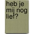 Heb je mij nog lief?