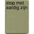 Stop met aardig zijn