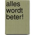 Alles wordt beter!