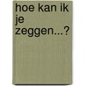 Hoe kan ik je zeggen...? by Ivo Willems