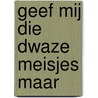 Geef mij die dwaze meisjes maar by Koen Holtzapffel