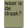 Waar is de draak? door Leo Timmers