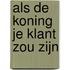 Als de koning je klant zou zijn