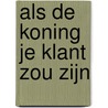 Als de koning je klant zou zijn by Sydney Brouwer